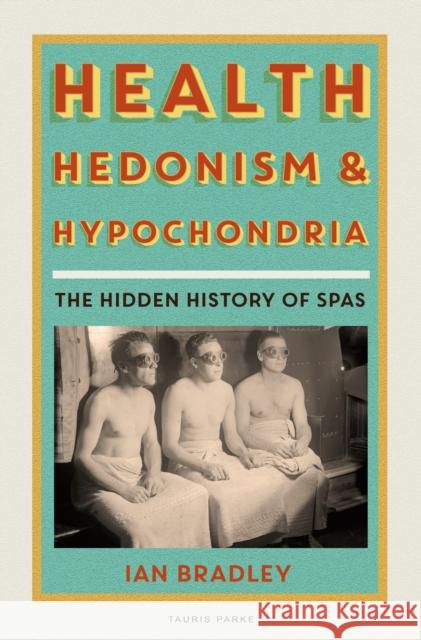 Health, Hedonism and Hypochondria: The Hidden History of Spas Ian Bradley 9780755626465 Tauris Parke - książka