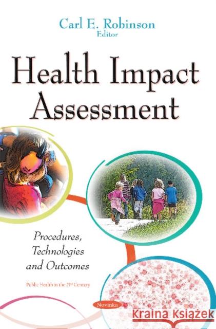 Health Impact Assessment: Procedures, Technologies & Outcomes Carl E Robinson 9781634827904 Nova Science Publishers Inc - książka
