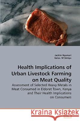 Health Implications of Urban Livestock Farming on Meat Quality Jackim Nyamari Gelas M 9783639236347 VDM Verlag - książka