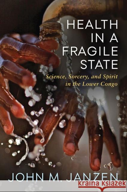 Health in a Fragile State: Science, Sorcery, and Spirit in the Lower Congo John M. Janzen 9780299325008 University of Wisconsin Press - książka
