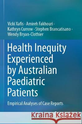 Health Inequity Experienced by Australian Paediatric Patients: Empirical Analyses of Case Reports Xafis, Vicki 9789811633409 Springer Nature Singapore - książka