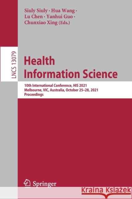 Health Information Science: 10th International Conference, His 2021, Melbourne, Vic, Australia, October 25-28, 2021, Proceedings Siuly, Siuly 9783030908843 Springer - książka