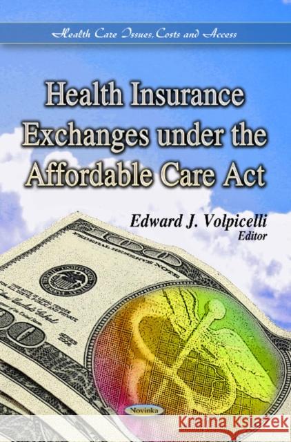 Health Insurance Exchanges Under the Affordable Care Act Edward J Volpicelli 9781624173677 Nova Science Publishers Inc - książka