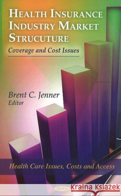 Health Insurance Industry Market Structure: Coverage & Cost Issues Brent C Jenner 9781617612893 Nova Science Publishers Inc - książka