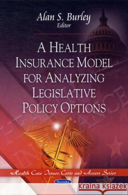 Health Insurance Model for Analyzing Legislative Policy Options Alan S Burley 9781607410522 Nova Science Publishers Inc - książka