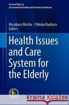 Health Issues and Care System for the Elderly Masakazu Washio Chikako Kiyohara 9789811317613 Springer - książka