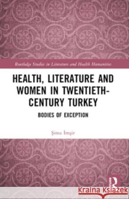 Health, Literature and Women in Twentieth-Century Turkey: Bodies of Exception Şima İmşir 9781032009469 Routledge - książka