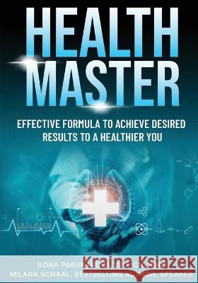 Health Master: Effective Formula To Achieve Desired Results To A Healthier You Ilona Parunakova Milana Schaal 9781637923856 Beyond Publishing - książka