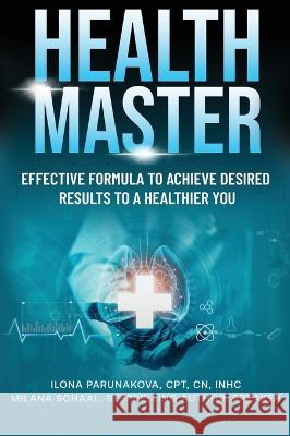 Health Master: Effective Formula To Achieve Desired Results To A Healthier You Ilona Parunakova Milana Schaal  9781637923863 Beyond Publishing - książka