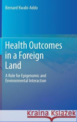 Health Outcomes in a Foreign Land: A Role for Epigenomic and Environmental Interaction Kwabi-Addo, Bernard 9783319558646 Springer - książka