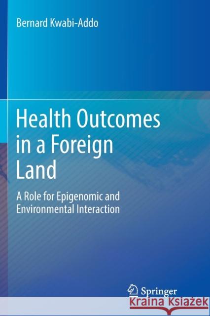 Health Outcomes in a Foreign Land: A Role for Epigenomic and Environmental Interaction Kwabi-Addo, Bernard 9783319857664 Springer - książka