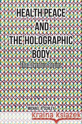 Health Peace and the Holographic Body: The Adventure Begins Michael a. Schley 9781504366878 Balboa Press - książka