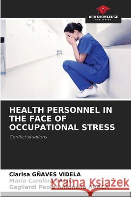 HEALTH PERSONNEL IN THE FACE OF OCCUPATIONAL STRESS GÑAVES VIDELA, Clarisa, Talio, Maria Carolina, AVACA, Gagliardi Paola Antonella 9786200828217 Our Knowledge Publishing - książka