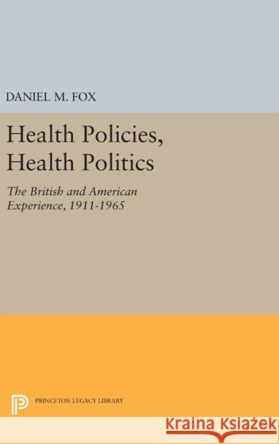 Health Policies, Health Politics: The British and American Experience, 1911-1965 Daniel M. Fox 9780691638836 Princeton University Press - książka