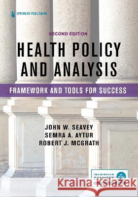 Health Policy and Analysis: Framework and Tools for Success John Seavey Semra Aytur Robert McGrath 9780826185426 Springer Publishing Company - książka