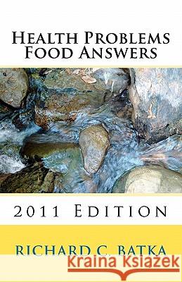 Health Problems Food Answers (2011 Edition) MR Richard C. Batka 9781456515973 Createspace - książka