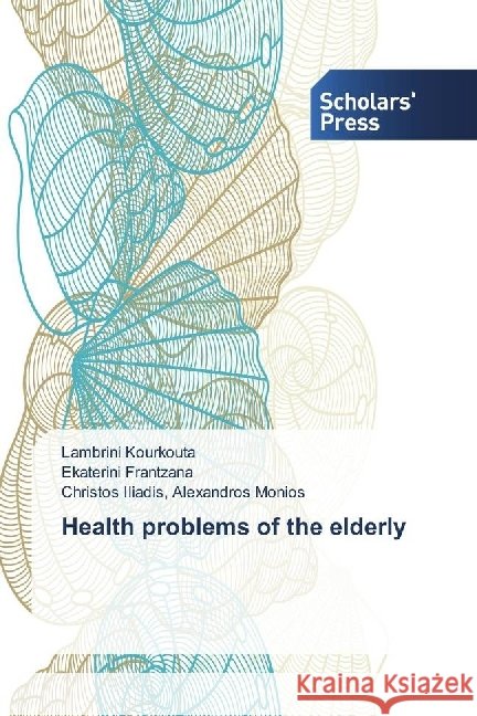 Health problems of the elderly Kourkouta, Lambrini; Frantzana, Ekaterini; Alexandros Monios, Christos Iliadis, 9783659845147 Scholar's Press - książka