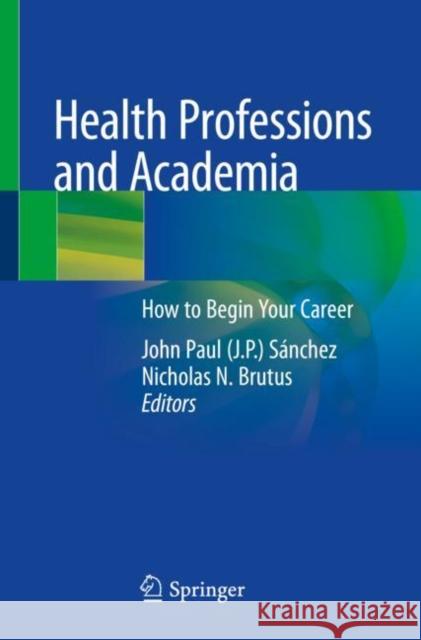 Health Professions and Academia: How to Begin Your Career Sánchez, John Paul 9783030942229 Springer Nature Switzerland AG - książka