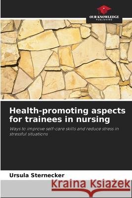 Health-promoting aspects for trainees in nursing Sternecker, Ursula 9786202399821 Our Knowledge Publishing - książka