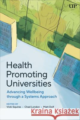 Health Promoting Universities: Advancing Well-Being Through a Systems Approach Vicki Squires Chad London Matt Dolf 9781487547882 University of Toronto Press - książka