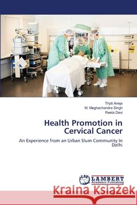 Health Promotion in Cervical Cancer Tripti Aneja, M Meghachandra Singh, Reeta Devi 9783659478840 LAP Lambert Academic Publishing - książka