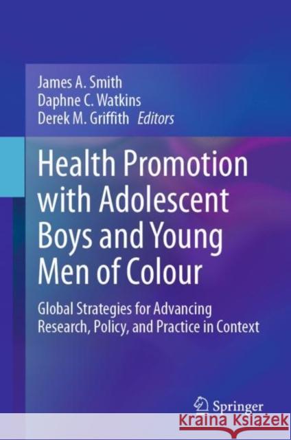 Health Promotion with Adolescent Boys and Young Men of Colour: Global Strategies for Advancing Research, Policy, and Practice in Context James a. Smith Daphne C. Watkins Derek M. Griffith 9783031221736 Springer - książka