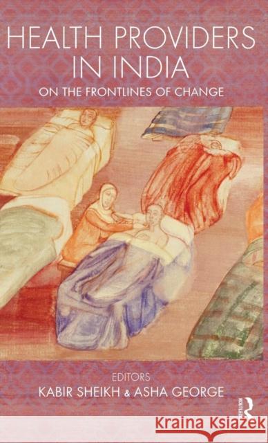 Health Providers in India: On the Frontlines of Change Sheikh, Kabir 9780415579773 Taylor & Francis - książka