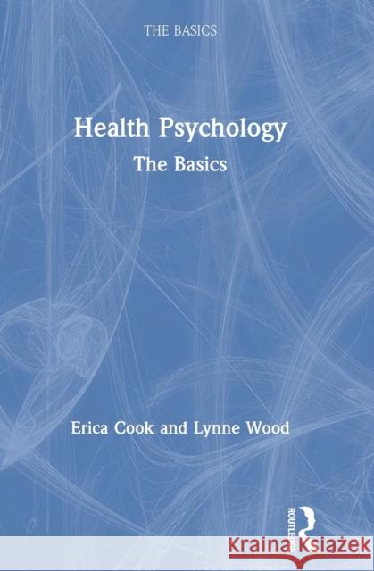 Health Psychology: The Basics Erica Cook (University of Bedfordshire,  Lynne Wood (University of Bedfordshire,   9781138213685 Routledge - książka