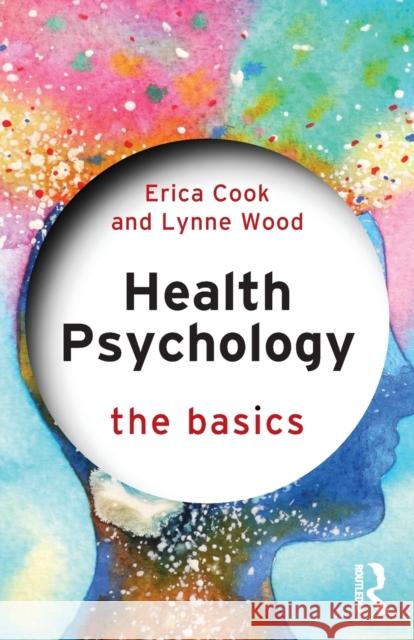 Health Psychology: The Basics Erica Cook (University of Bedfordshire,  Lynne Wood (University of Bedfordshire,   9781138213692 Taylor & Francis Ltd - książka