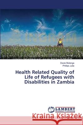 Health Related Quality of Life of Refugees with Disabilities in Zambia Davie Mulenga, Phillips Julie 9783659398902 LAP Lambert Academic Publishing - książka