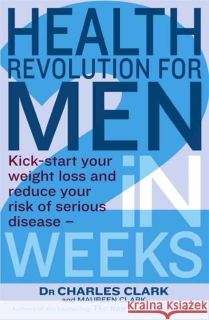 Health Revolution For Men : Kick-start your weight loss and reduce your risk of serious disease - in 2 weeks Charles Clark 9780749953492  - książka