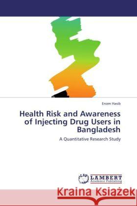 Health Risk and Awareness of Injecting Drug Users in Bangladesh : A Quantitative Research Study Hasib, Enam 9783846553084 LAP Lambert Academic Publishing - książka