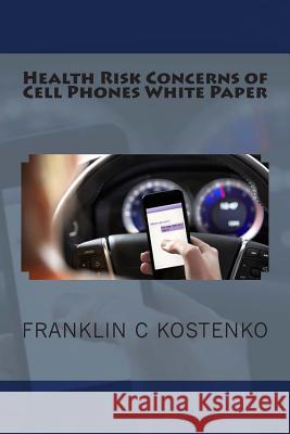 Health Risk Concerns of Cell Phones White Paper Franklin C. Kostenko 9781499340051 Createspace - książka