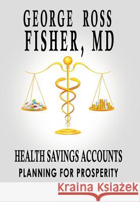 Health Savings Accounts: Planning for Prosperity MD George Ross Fisher 9781931839440 Ross & Perry - książka