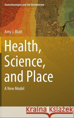 Health, Science, and Place: A New Model Blatt, Amy J. 9783319120027 Springer - książka