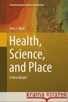 Health, Science, and Place: A New Model Blatt, Amy J. 9783319378077 Springer - książka