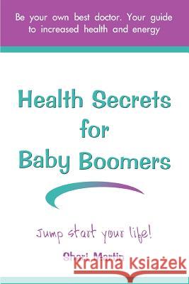 Health Secrets for Baby Boomers: Jump Start Your Life Martin, Shari 9780595347360 iUniverse - książka