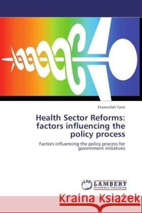 Health Sector Reforms: factors influencing the policy process Tarin, Ehsanullah 9783845423951 LAP Lambert Academic Publishing - książka