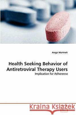 Health Seeking Behavior of Antiretroviral Therapy Users Arega Workneh 9783639313338 VDM Verlag - książka