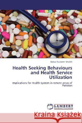 Health Seeking Behaviours and Health Service Utilization Shaikh, Babar Tasneem 9783848412204 LAP Lambert Academic Publishing - książka