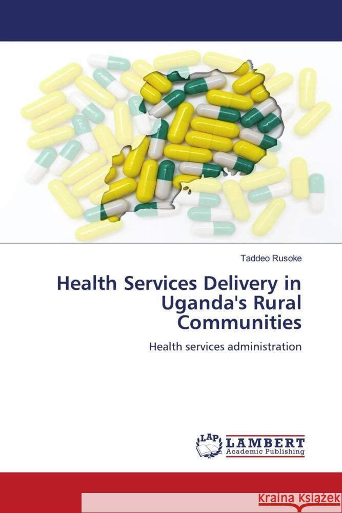 Health Services Delivery in Uganda's Rural Communities Rusoke, Taddeo 9786204981543 LAP Lambert Academic Publishing - książka