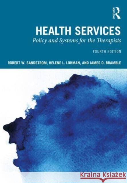 Health Services: Policy and Systems for the Therapists Robert Sandstrom Helene L. Lohman James D. Bramble 9781638220756 SLACK  Incorporated - książka