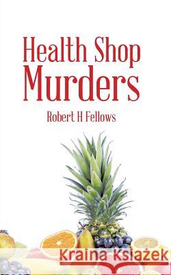 Health Shop Murders Robert H. Fellows 9781496982735 Authorhouse - książka