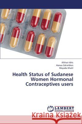 Health Status of Sudanese Women Hormonal Contraceptives Users Idris Alkhair                            Zakieldien Hanaa                         Khalil Mayada 9783659379475 LAP Lambert Academic Publishing - książka