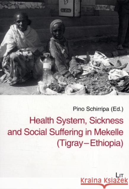 Health System, Sickness and Social Suffering in Mekelle (Tigray-Ethiopia) Pino Schirripa 9783643109521 Lit Verlag - książka