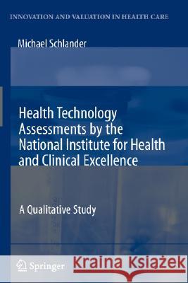 Health Technology Assessments by the National Institute for Health and Clinical Excellence: A Qualitative Study Schlander, Michael 9780387719955 Springer - książka