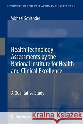 Health Technology Assessments by the National Institute for Health and Clinical Excellence: A Qualitative Study Schlander, Michael 9781441924599 Not Avail - książka