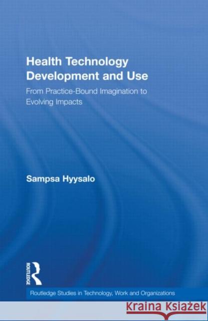 Health Technology Development and Use: From Practice-Bound Imagination to Evolving Impacts Hyysalo, Sampsa 9780415806466 Taylor & Francis - książka