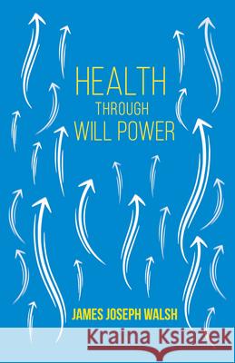 Health Through Will Power: With an Essay from What You Can Do With Your Will Power by Russell H. Conwell Walsh, James Joseph 9781446079430 Meisel Press - książka
