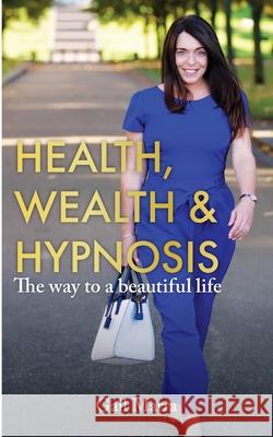 Health, Wealth & Hypnosis 'The way to a beautiful life' Gail Marra 9781913479237 Gail Marra - książka